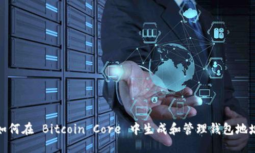 如何在 Bitcoin Core 中生成和管理钱包地址