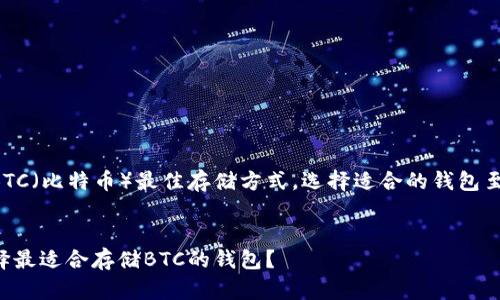 要了解BTC（比特币）最佳存储方式，选择适合的钱包至关重要。


如何选择最适合存储BTC的钱包？