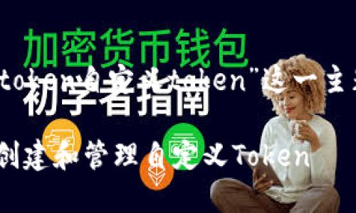 在这里，我们为“imtoken自定义token”这一主题撰写相应的内容。

如何在imToken中创建和管理自定义Token