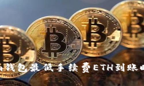 Tokenim钱包最低手续费ETH到账时间详解
