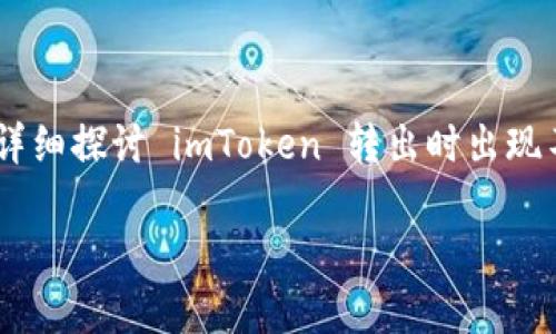 imToken 是一个广受欢迎的数字资产钱包，许多用户都在使用它来管理他们的数字货币。然而，在使用 imToken 转出资产时，有时会遇到 