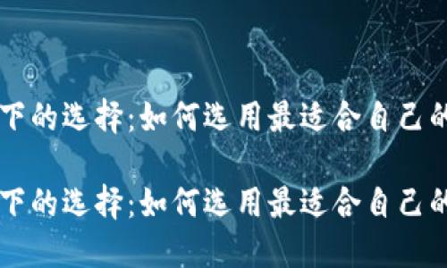 行情波动下的选择：如何选用最适合自己的数字货币

行情波动下的选择：如何选用最适合自己的数字货币