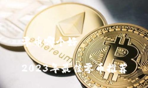 零币哪个好

2023年最佳零币推荐