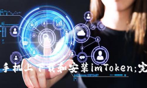 如何从手机上下载和安装imToken：完整指南
