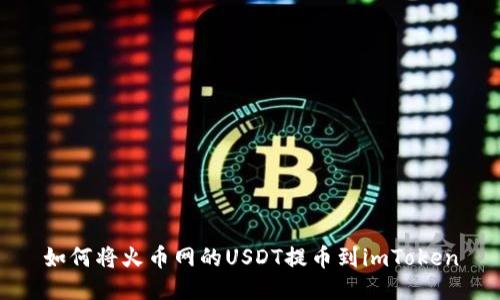 如何将火币网的USDT提币到imToken